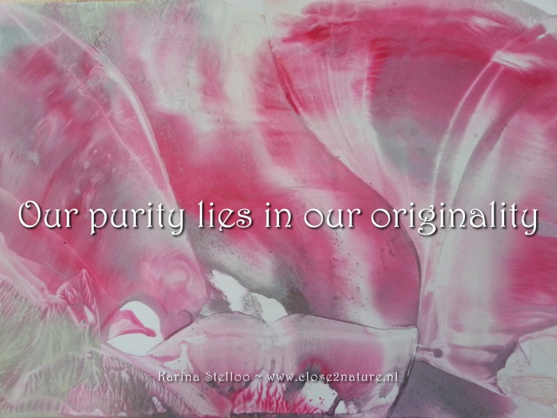 Our purity lies in our originality